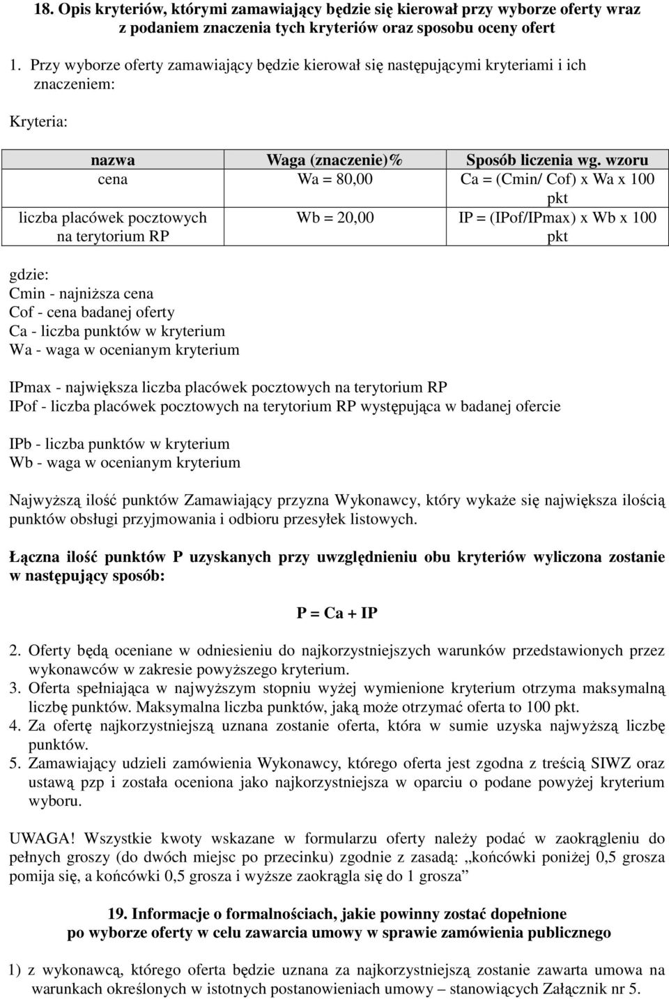 wzoru cena Wa = 80,00 Ca = (Cmin/ Cof) x Wa x 100 pkt liczba placówek pocztowych na terytorium RP gdzie: Cmin - najniższa cena Cof - cena badanej oferty Ca - liczba punktów w kryterium Wa - waga w