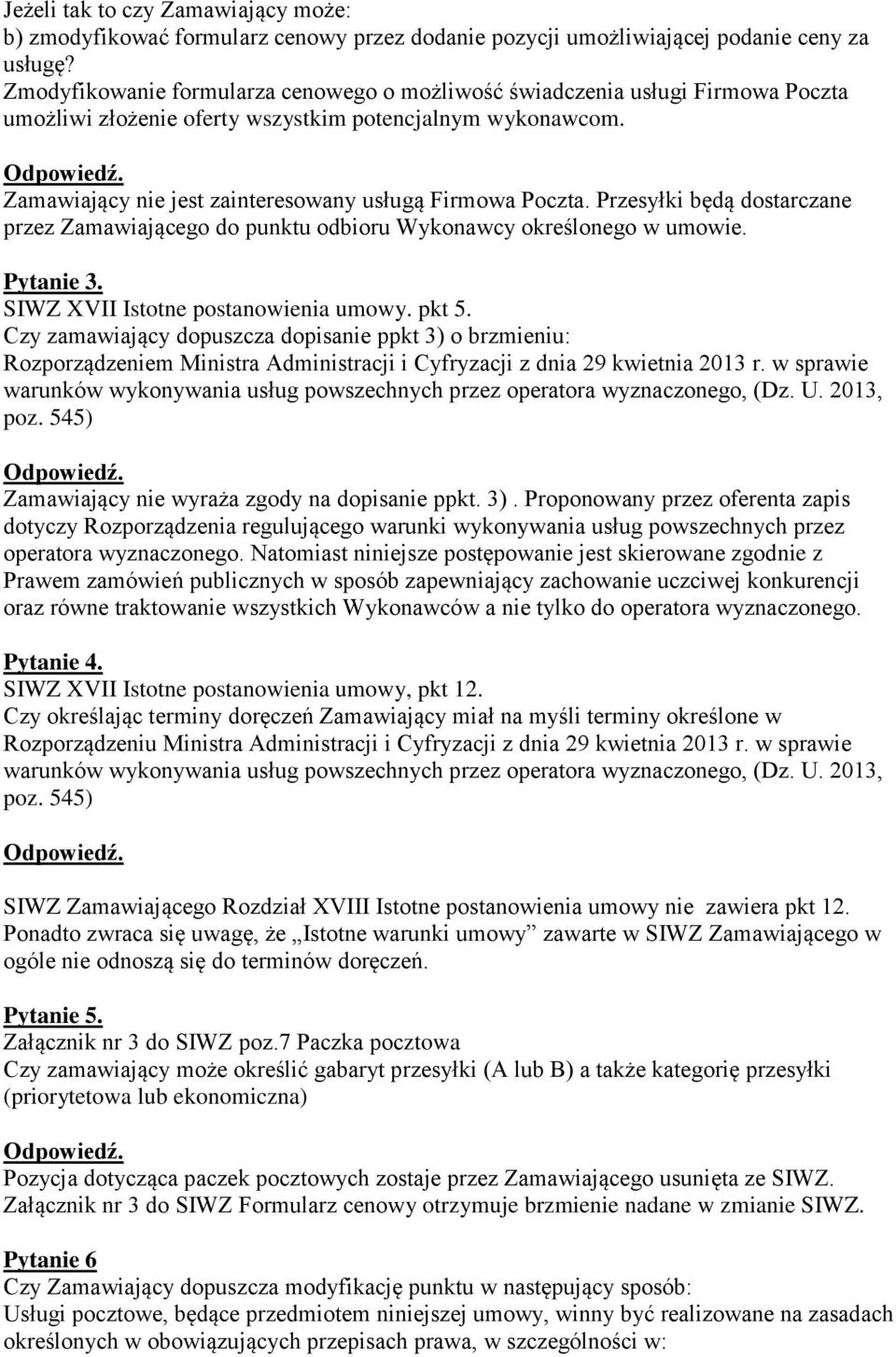 Przesyłki będą dostarczane przez Zamawiającego do punktu odbioru Wykonawcy określonego w umowie. Pytanie 3. SIWZ XVII Istotne postanowienia umowy. pkt 5.