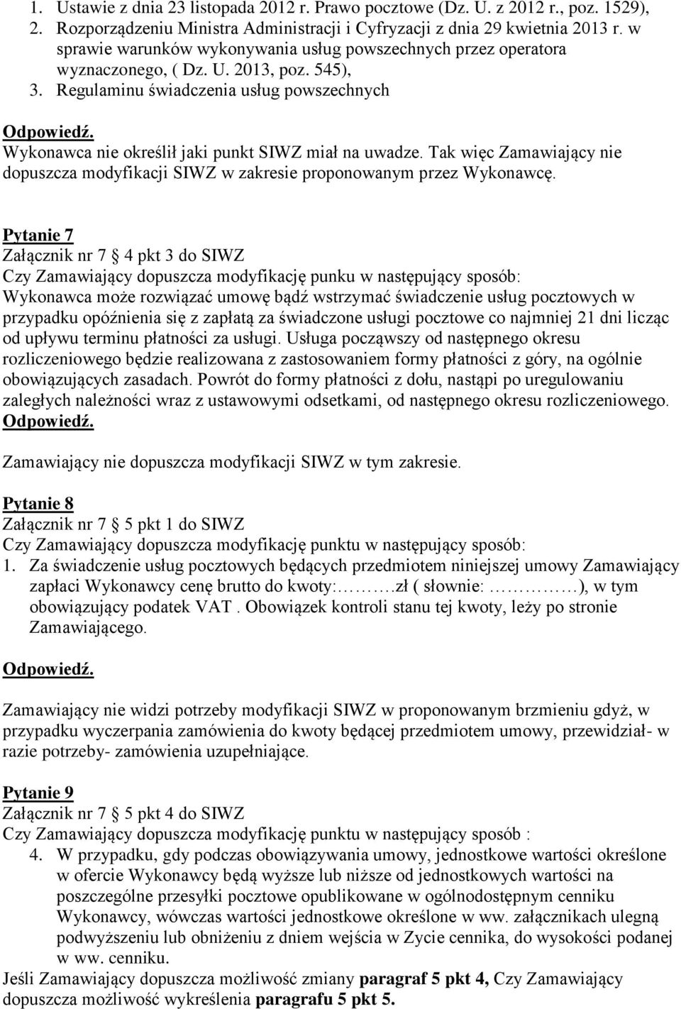 Regulaminu świadczenia usług powszechnych Wykonawca nie określił jaki punkt SIWZ miał na uwadze. Tak więc Zamawiający nie dopuszcza modyfikacji SIWZ w zakresie proponowanym przez Wykonawcę.