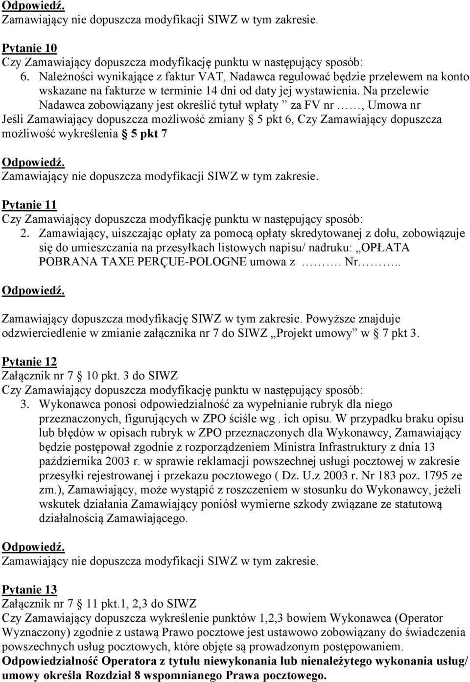2. Zamawiający, uiszczając opłaty za pomocą opłaty skredytowanej z dołu, zobowiązuje się do umieszczania na przesyłkach listowych napisu/ nadruku: OPŁATA POBRANA TAXE PERÇUE-POLOGNE umowa z. Nr.