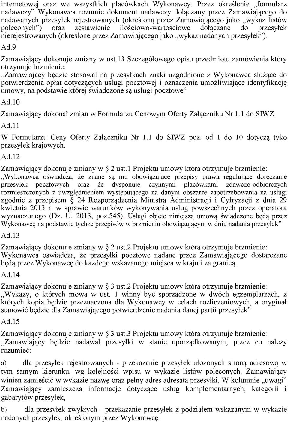 poleconych ) oraz zestawienie ilościowo-wartościowe dołączane do przesyłek nierejestrowanych (określone przez Zamawiającego jako wykaz nadanych przesyłek ). Ad.9 Zamawiający dokonuje zmiany w ust.