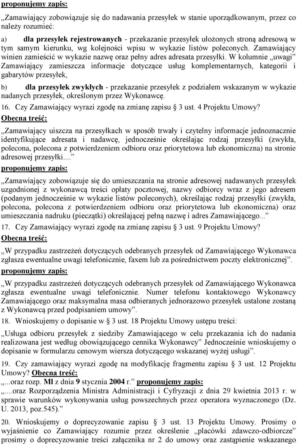 W kolumnie uwagi Zamawiający zamieszcza informacje dotyczące usług komplementarnych, kategorii i gabarytów przesyłek, b) dla przesyłek zwykłych - przekazanie przesyłek z podziałem wskazanym w wykazie