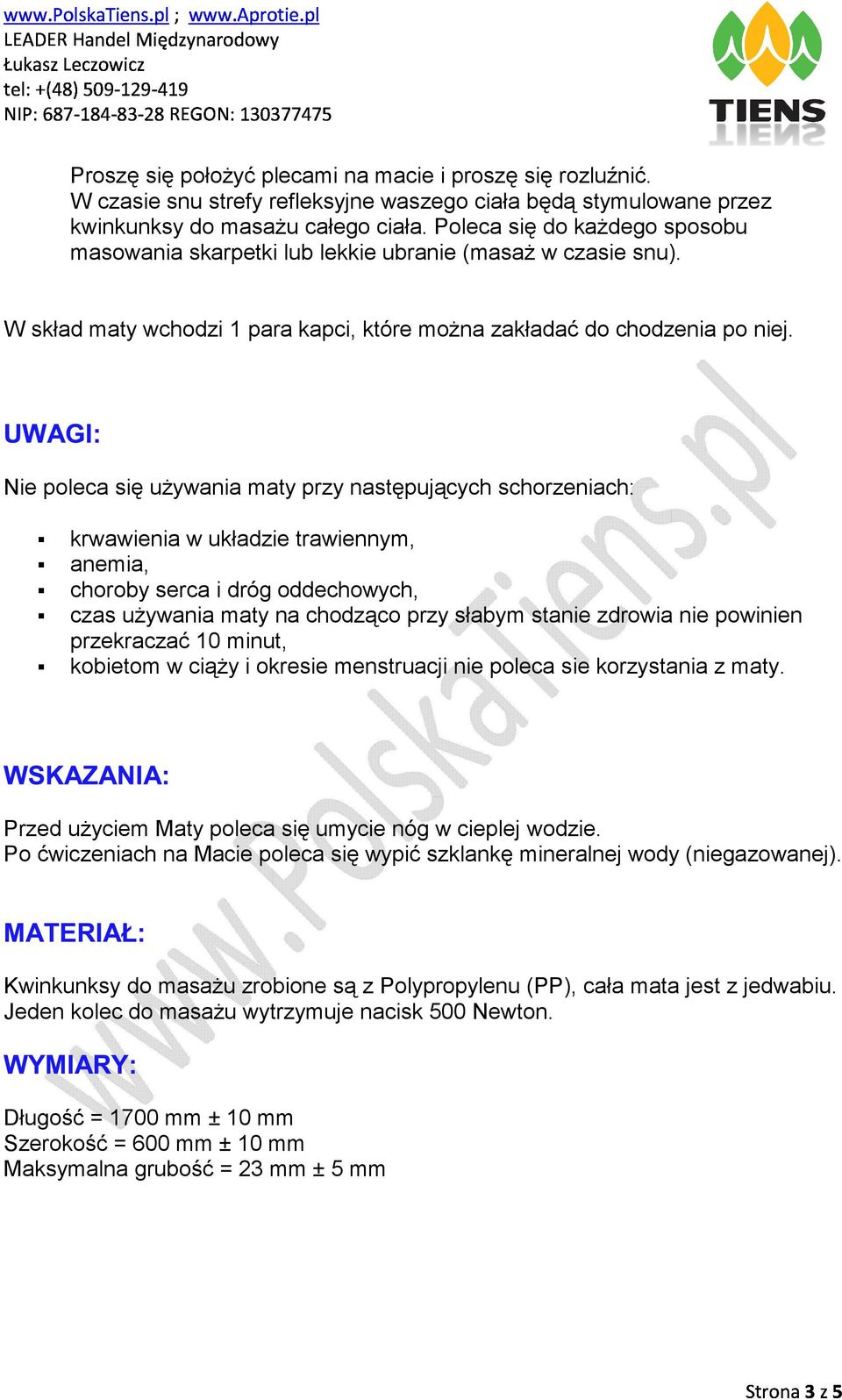 Nie poleca się używania maty przy następujących schorzeniach: krwawienia w układzie trawiennym, anemia, choroby serca i dróg oddechowych, czas używania maty na chodząco przy słabym stanie zdrowia nie