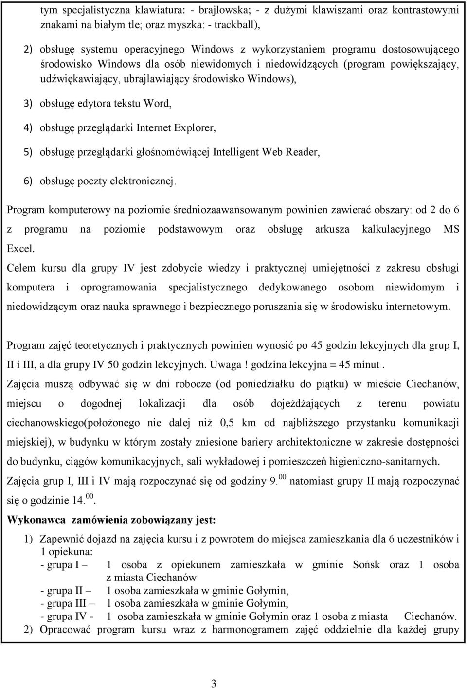 obsługę przeglądarki Internet Explorer, 5) obsługę przeglądarki głośnomówiącej Intelligent Web Reader, 6) obsługę poczty elektronicznej.