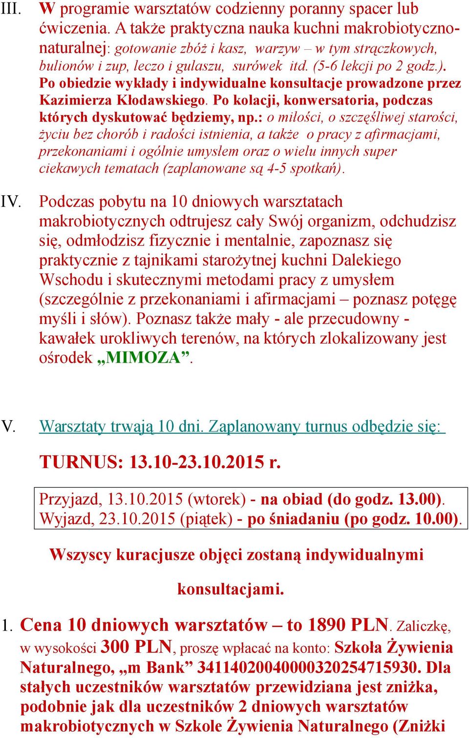 Po obiedzie wykłady i indywidualne konsultacje prowadzone przez Kazimierza Kłodawskiego. Po kolacji, konwersatoria, podczas których dyskutować będziemy, np.