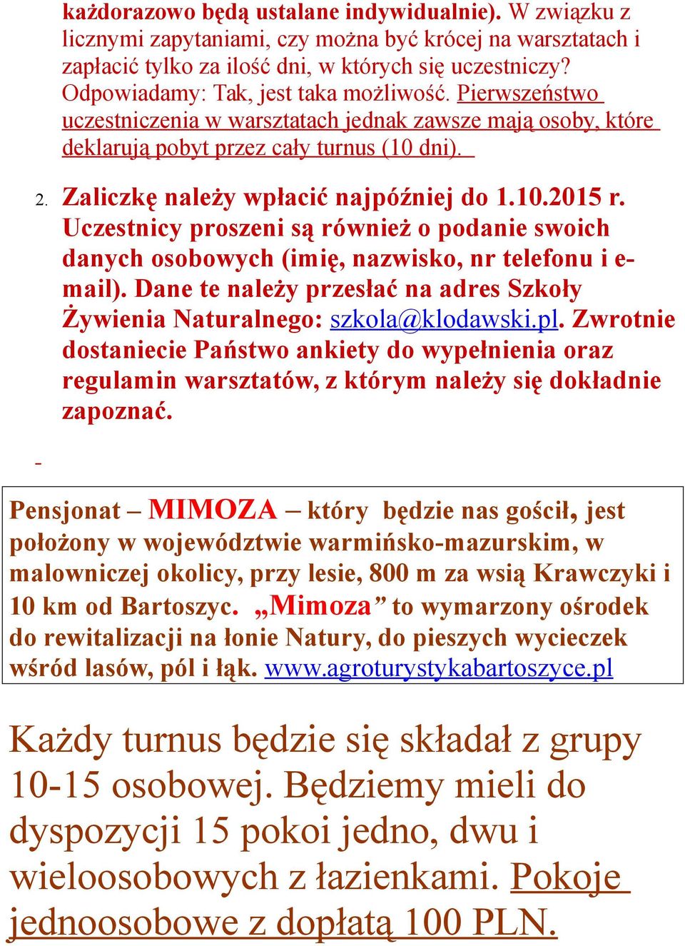 Zaliczkę należy wpłacić najpóźniej do 1.10.2015 r. Uczestnicy proszeni są również o podanie swoich danych osobowych (imię, nazwisko, nr telefonu i e- mail).