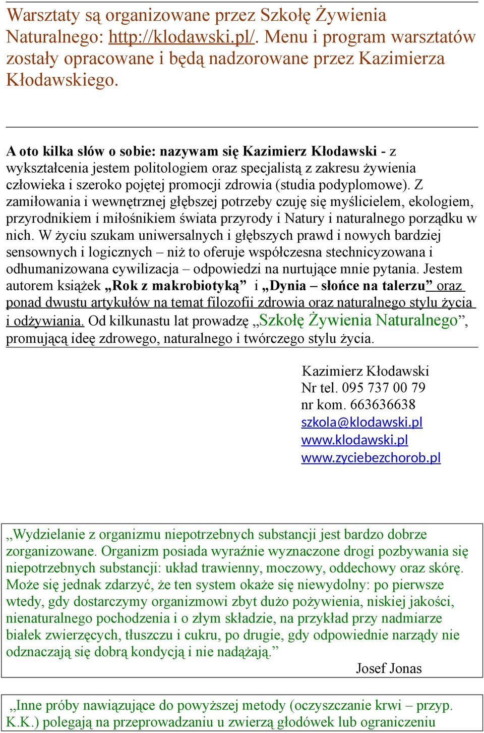Z zamiłowania i wewnętrznej głębszej potrzeby czuję się myślicielem, ekologiem, przyrodnikiem i miłośnikiem świata przyrody i Natury i naturalnego porządku w nich.