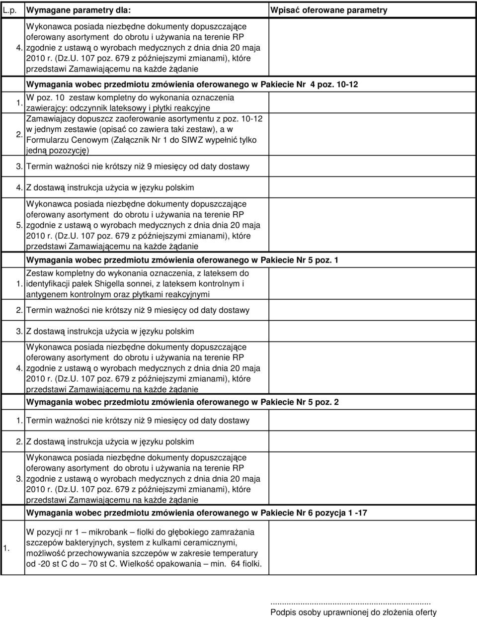 10-12 w jednym zestawie (opisać co zawiera taki zestaw), a w Formularzu Cenowym (Załącznik Nr 1 do SIWZ wypełnić tylko jedną pozozycję) Termin ważności nie krótszy niż 9 miesięcy od daty dostawy Z