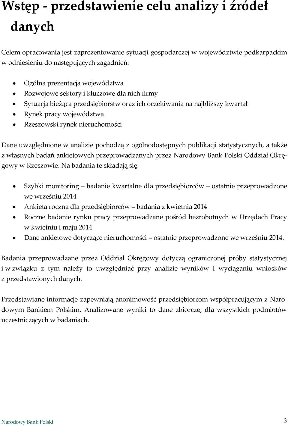 Dane uwzględnione w analizie pochodzą z ogólnodostępnych publikacji statystycznych, a także z własnych badań ankietowych przeprowadzanych przez Oddział Okręgowy w Rzeszowie.