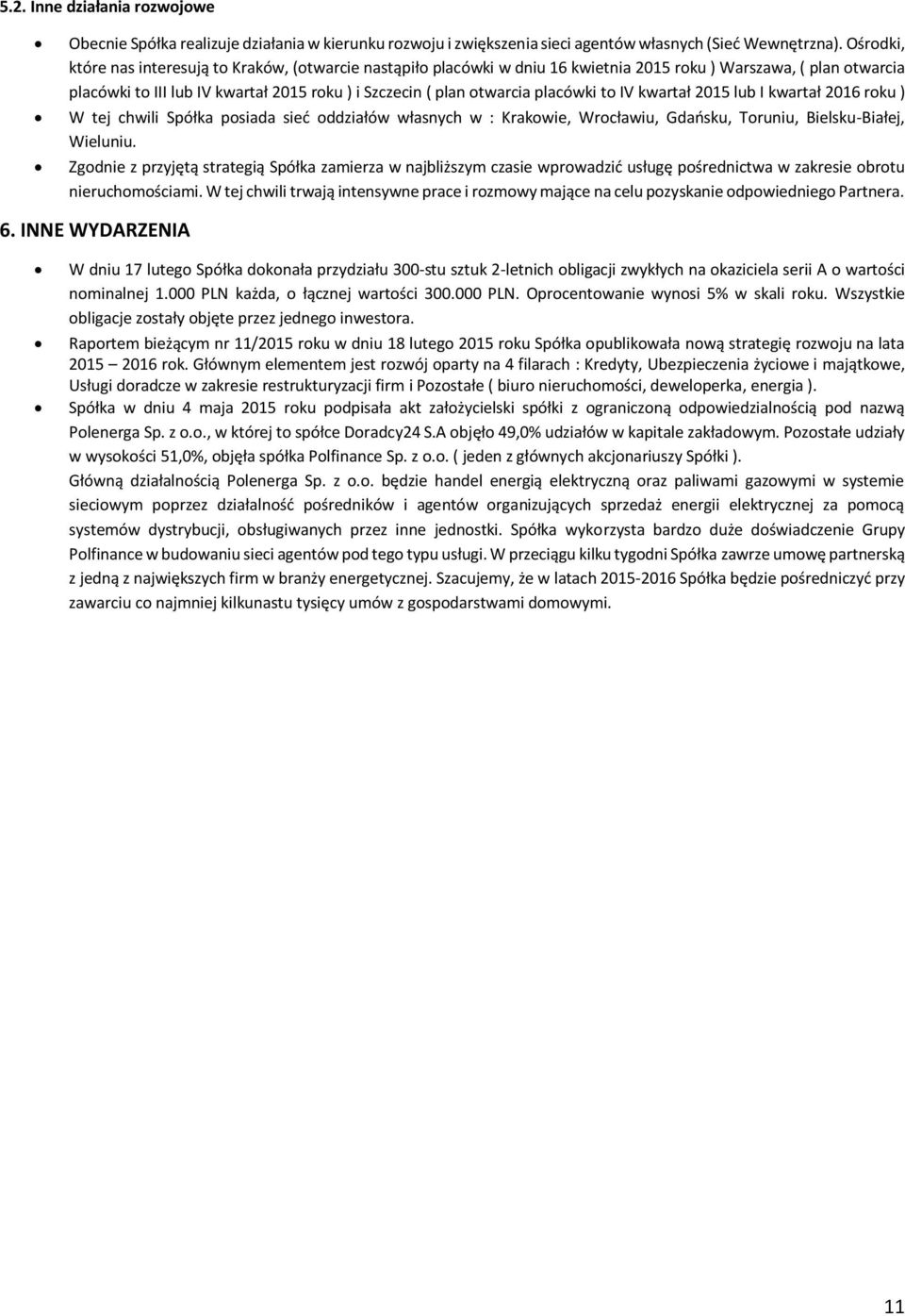 placówki to IV kwartał 2015 lub I kwartał 2016 roku ) W tej chwili Spółka posiada sieć oddziałów własnych w : Krakowie, Wrocławiu, Gdańsku, Toruniu, Bielsku-Białej, Wieluniu.