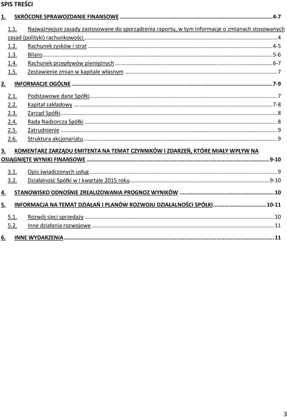 .. 7 2.2. Kapitał zakładowy... 7-8 2.3. Zarząd Spółki... 8 2.4. Rada Nadzorcza Spółki... 8 2.5. Zatrudnienie... 9 2.6. Struktura akcjonariatu... 9 3.