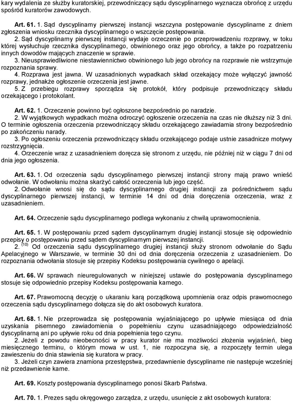 Sąd dyscyplinarny pierwszej instancji wydaje orzeczenie po przeprowadzeniu rozprawy, w toku której wysłuchuje rzecznika dyscyplinarnego, obwinionego oraz jego obrońcy, a także po rozpatrzeniu innych