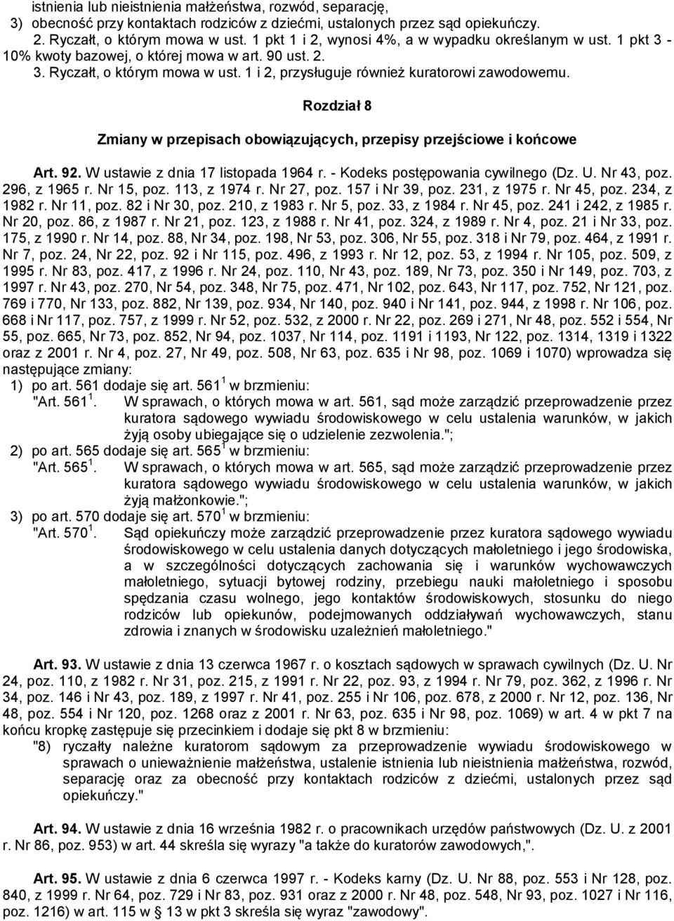 Rozdział 8 Zmiany w przepisach obowiązujących, przepisy przejściowe i końcowe Art. 92. W ustawie z dnia 17 listopada 1964 r. - Kodeks postępowania cywilnego (Dz. U. Nr 43, poz. 296, z 1965 r.