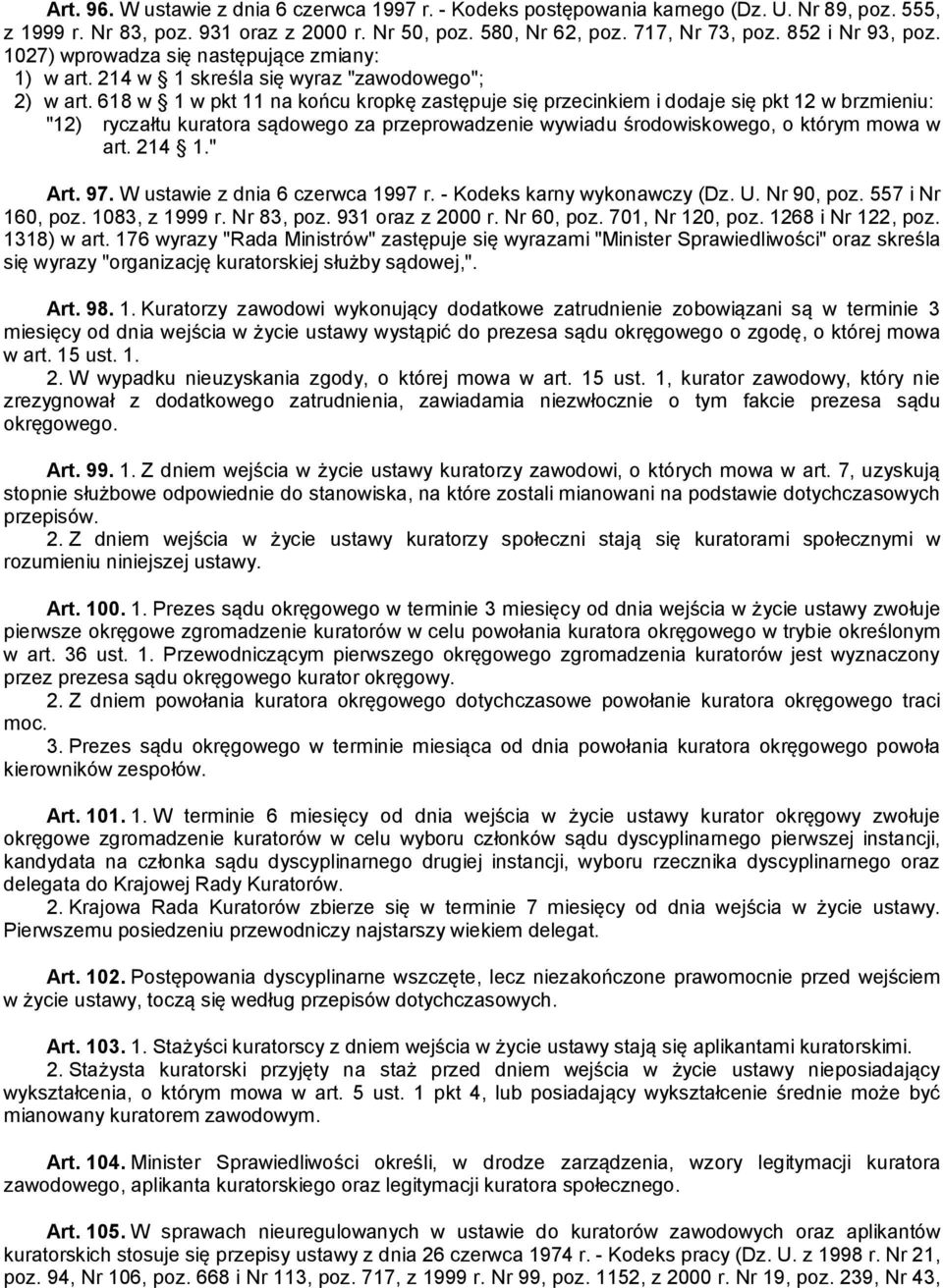 618 w 1 w pkt 11 na końcu kropkę zastępuje się przecinkiem i dodaje się pkt 12 w brzmieniu: "12) ryczałtu kuratora sądowego za przeprowadzenie wywiadu środowiskowego, o którym mowa w art. 214 1." Art.