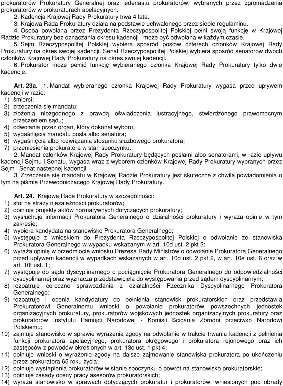 Osoba powołana przez Prezydenta Rzeczypospolitej Polskiej pełni swoją funkcję w Krajowej Radzie Prokuratury bez oznaczania okresu kadencji i może być odwołana w każdym czasie. 5.