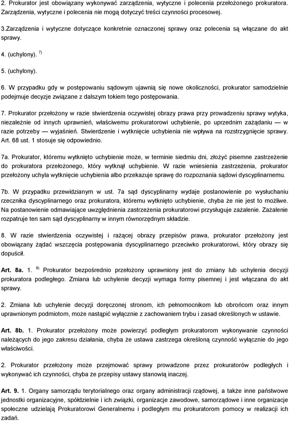 W przypadku gdy w postępowaniu sądowym ujawnią się nowe okoliczności, prokurator samodzielnie podejmuje decyzje związane z dalszym tokiem tego postępowania. 7.