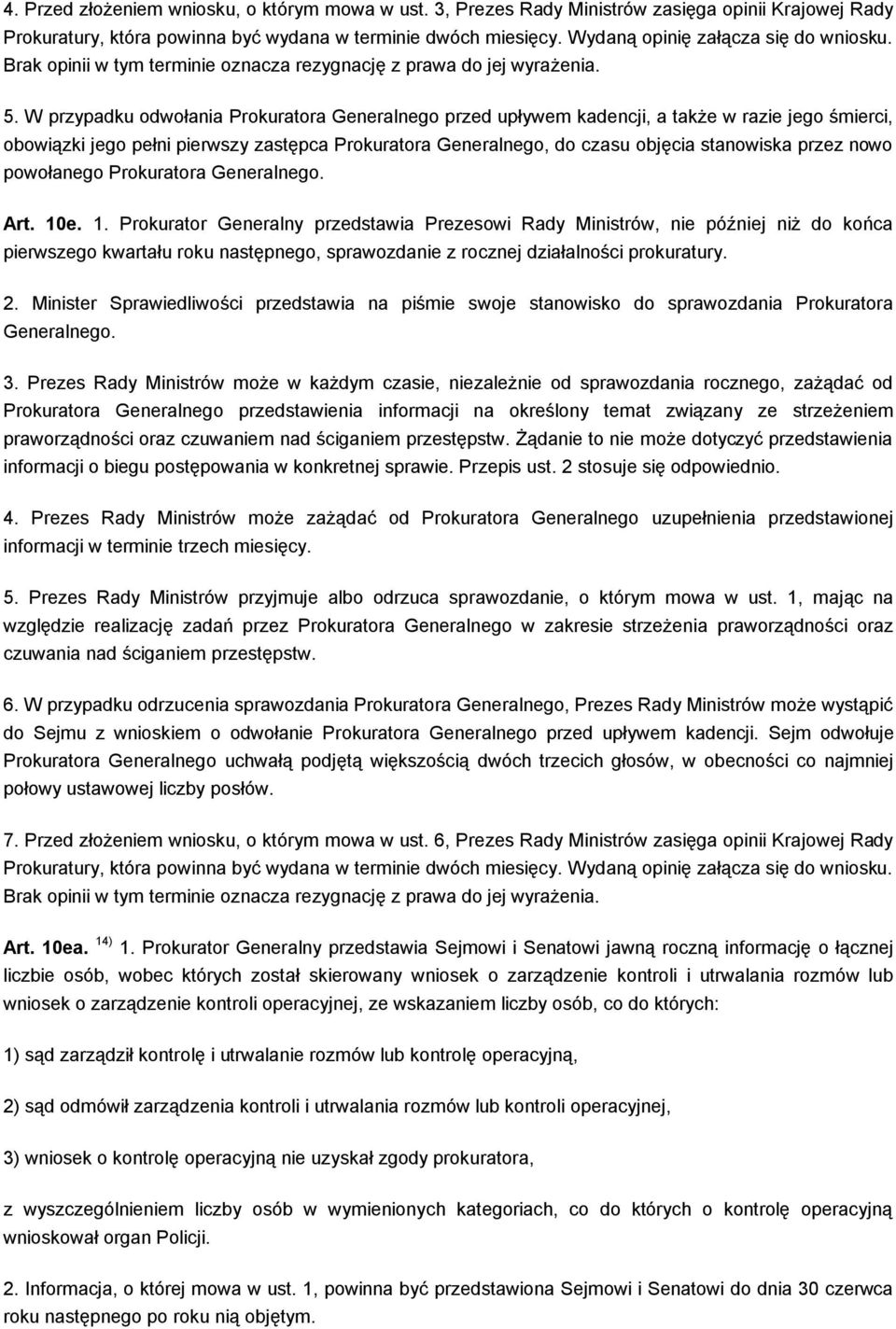 W przypadku odwołania Prokuratora Generalnego przed upływem kadencji, a także w razie jego śmierci, obowiązki jego pełni pierwszy zastępca Prokuratora Generalnego, do czasu objęcia stanowiska przez