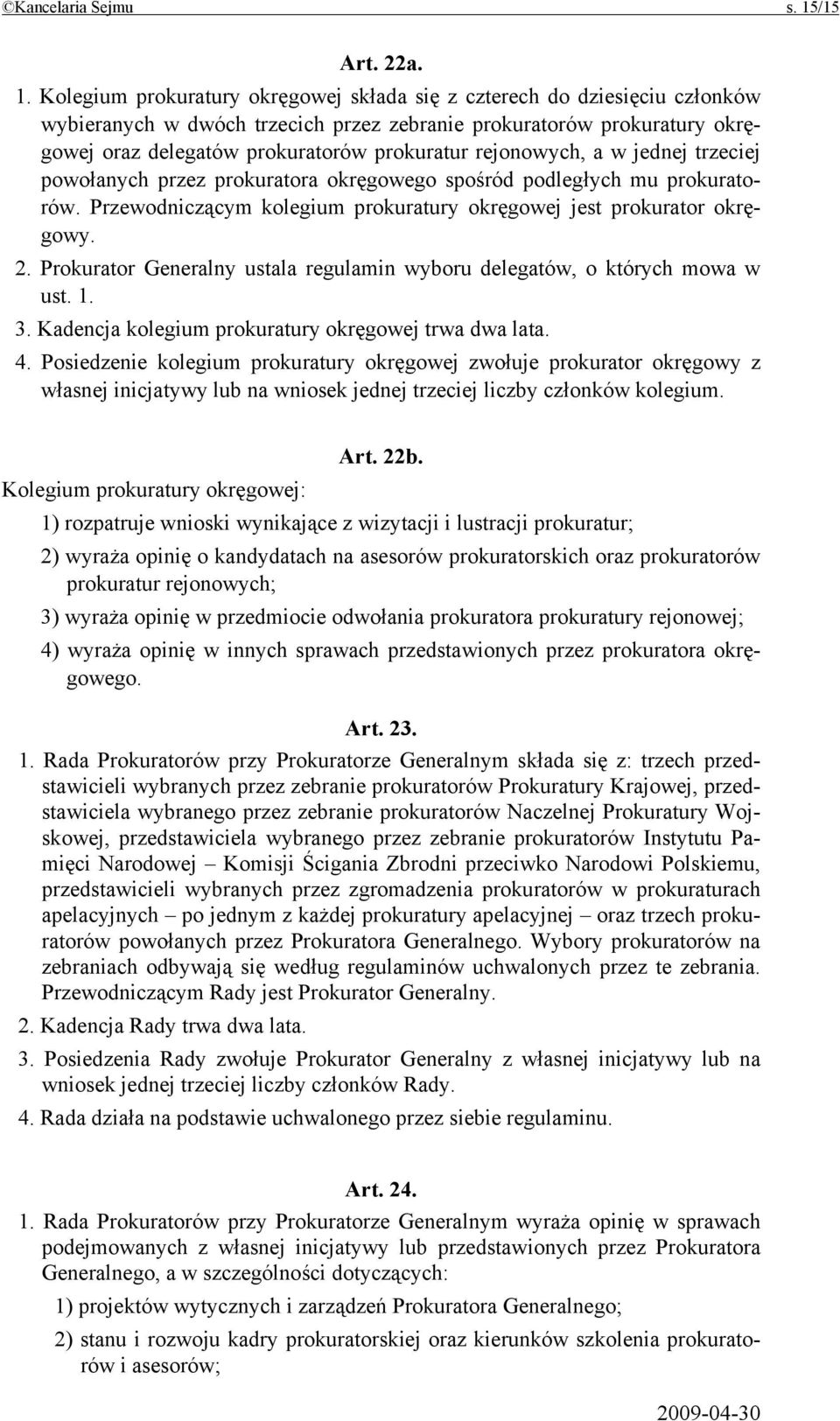 Kolegium prokuratury okręgowej składa się z czterech do dziesięciu członków wybieranych w dwóch trzecich przez zebranie prokuratorów prokuratury okręgowej oraz delegatów prokuratorów prokuratur