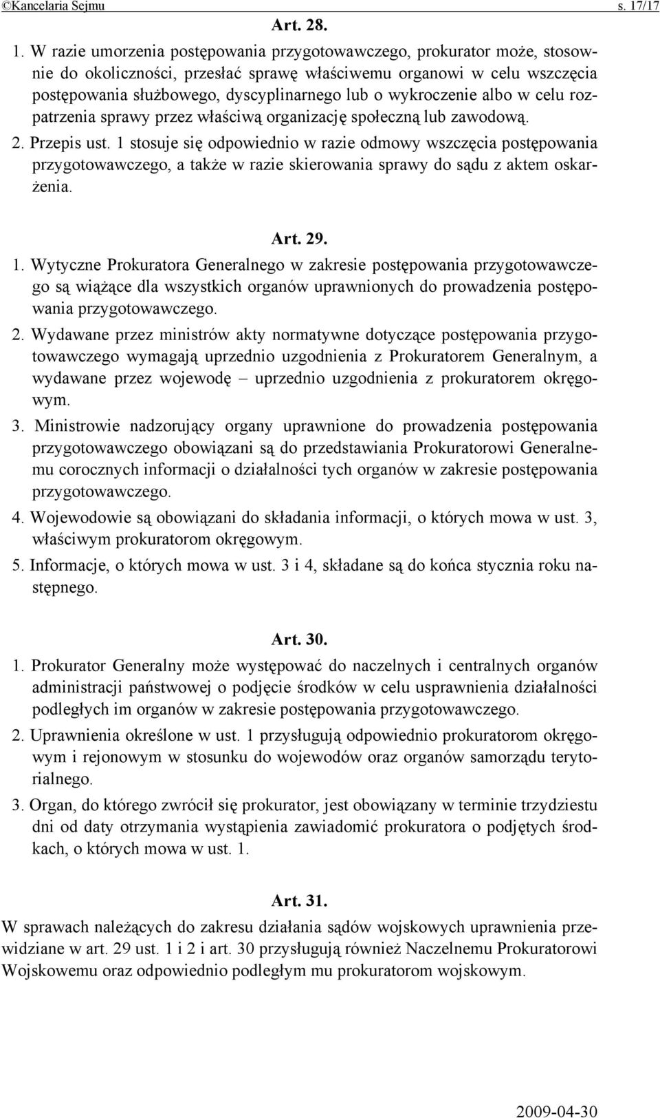 W razie umorzenia postępowania przygotowawczego, prokurator może, stosownie do okoliczności, przesłać sprawę właściwemu organowi w celu wszczęcia postępowania służbowego, dyscyplinarnego lub o