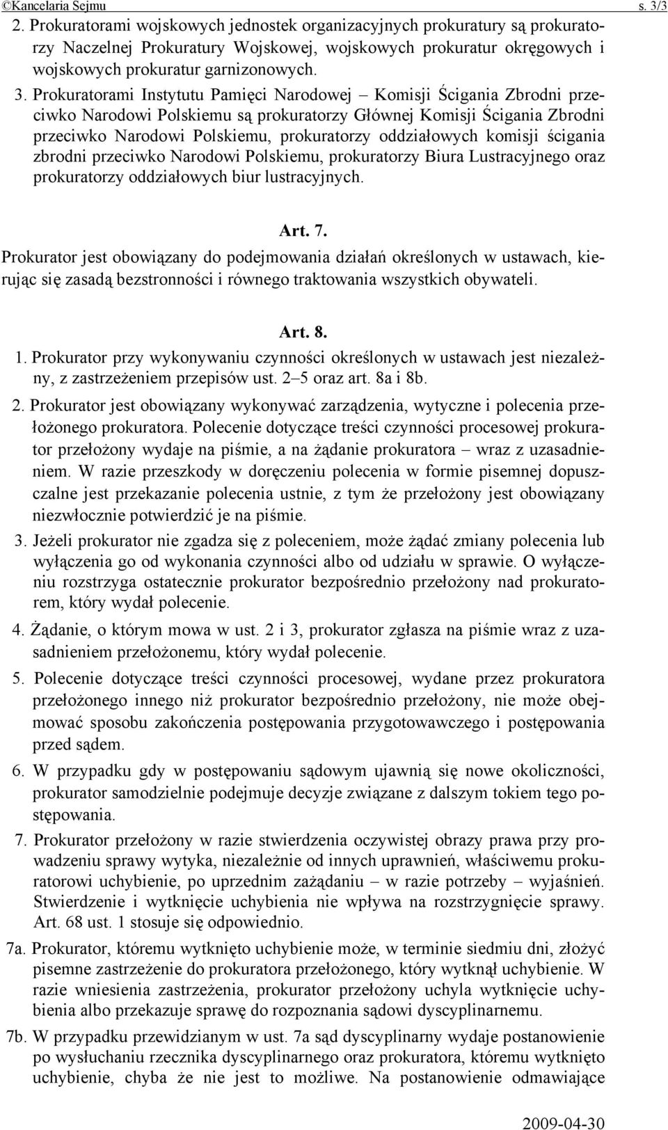 Prokuratorami Instytutu Pamięci Narodowej Komisji Ścigania Zbrodni przeciwko Narodowi Polskiemu są prokuratorzy Głównej Komisji Ścigania Zbrodni przeciwko Narodowi Polskiemu, prokuratorzy