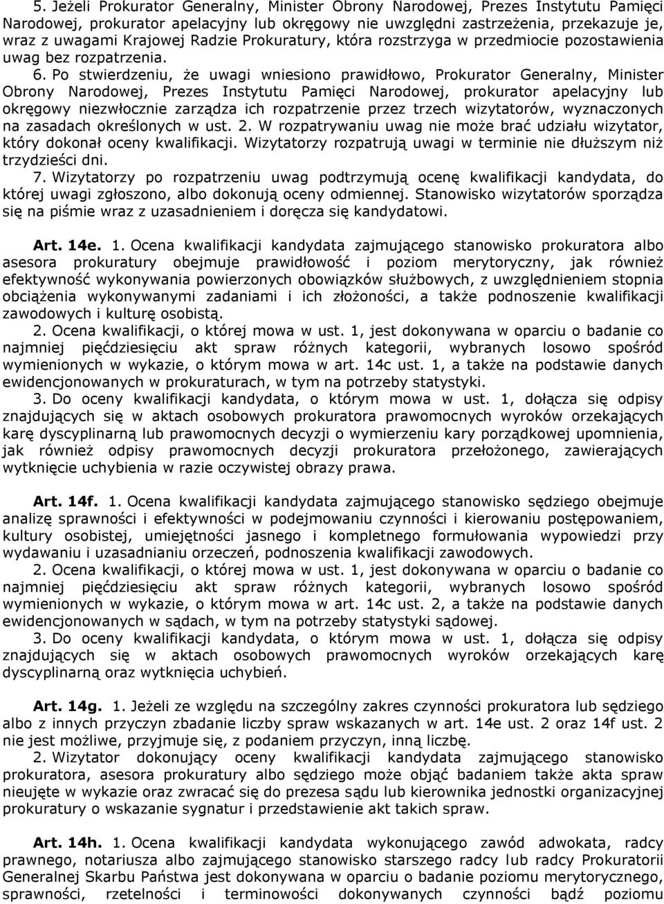 Po stwierdzeniu, że uwagi wniesiono prawidłowo, Prokurator Generalny, Minister Obrony Narodowej, Prezes Instytutu Pamięci Narodowej, prokurator apelacyjny lub okręgowy niezwłocznie zarządza ich