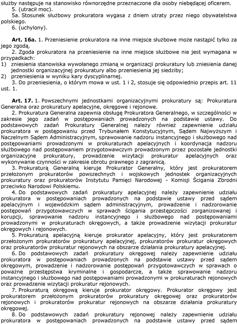 Zgoda prokuratora na przeniesienie na inne miejsce służbowe nie jest wymagana w przypadkach: 1) zniesienia stanowiska wywołanego zmianą w organizacji prokuratury lub zniesienia danej jednostki