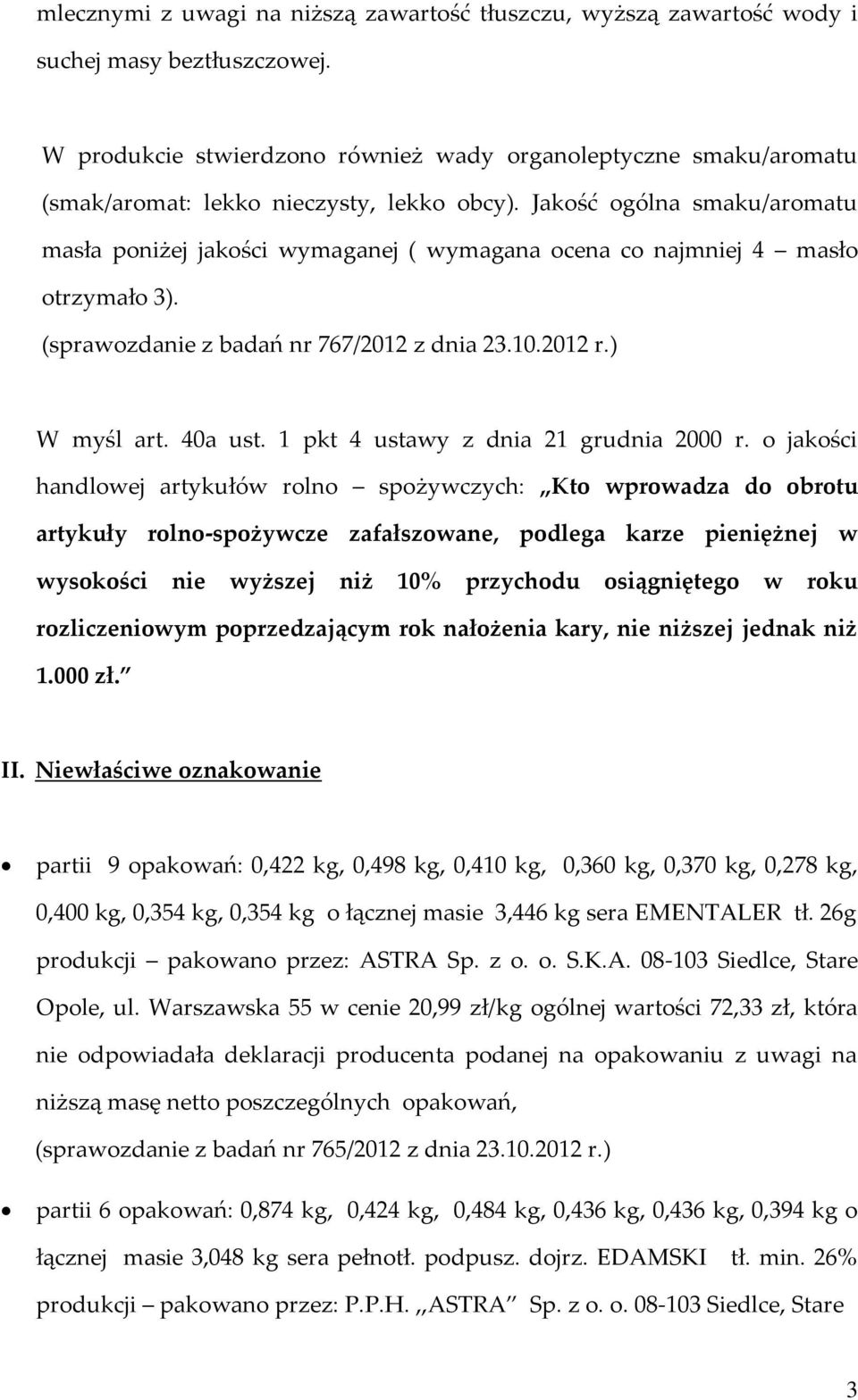 Jakość ogólna smaku/aromatu masła poniżej jakości wymaganej ( wymagana ocena co najmniej 4 masło otrzymało 3). (sprawozdanie z badań nr 767/2012 z dnia 23.10.2012 r.) W myśl art. 40a ust.