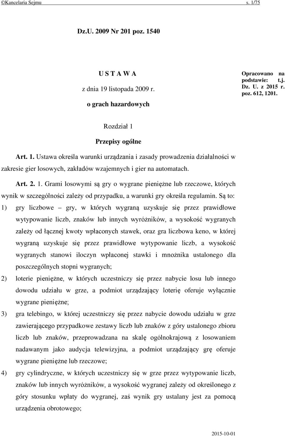 Są to: 1) gry liczbowe gry, w których wygraną uzyskuje się przez prawidłowe wytypowanie liczb, znaków lub innych wyróżników, a wysokość wygranych zależy od łącznej kwoty wpłaconych stawek, oraz gra