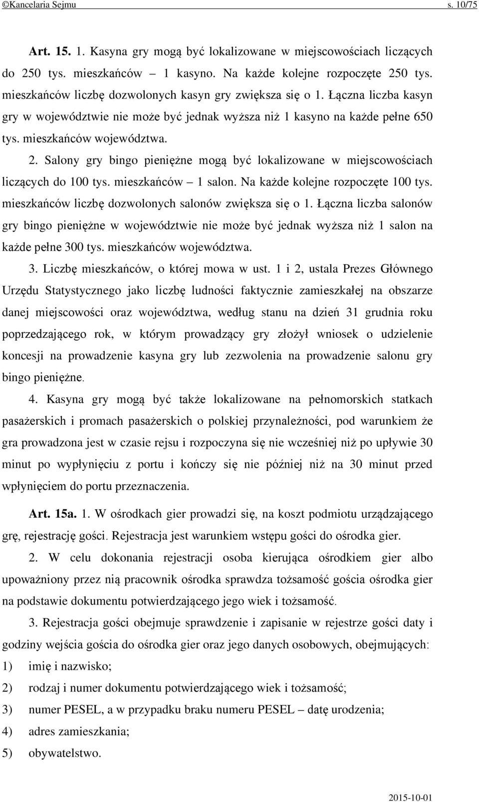 Salony gry bingo pieniężne mogą być lokalizowane w miejscowościach liczących do 100 tys. mieszkańców 1 salon. Na każde kolejne rozpoczęte 100 tys.