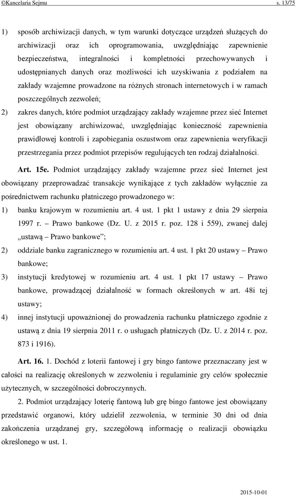 przechowywanych i udostępnianych danych oraz możliwości ich uzyskiwania z podziałem na zakłady wzajemne prowadzone na różnych stronach internetowych i w ramach poszczególnych zezwoleń; 2) zakres