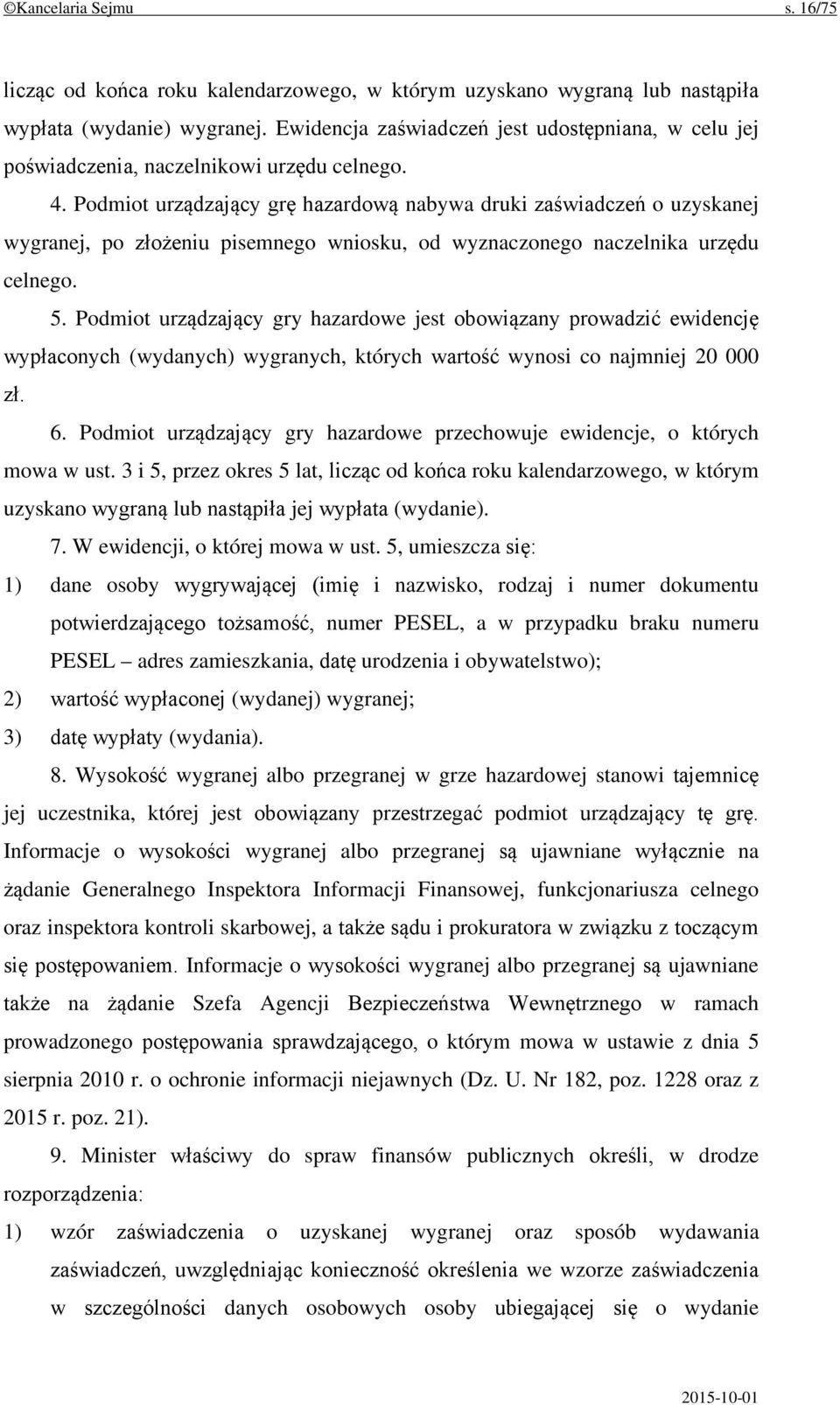 Podmiot urządzający grę hazardową nabywa druki zaświadczeń o uzyskanej wygranej, po złożeniu pisemnego wniosku, od wyznaczonego naczelnika urzędu celnego. 5.