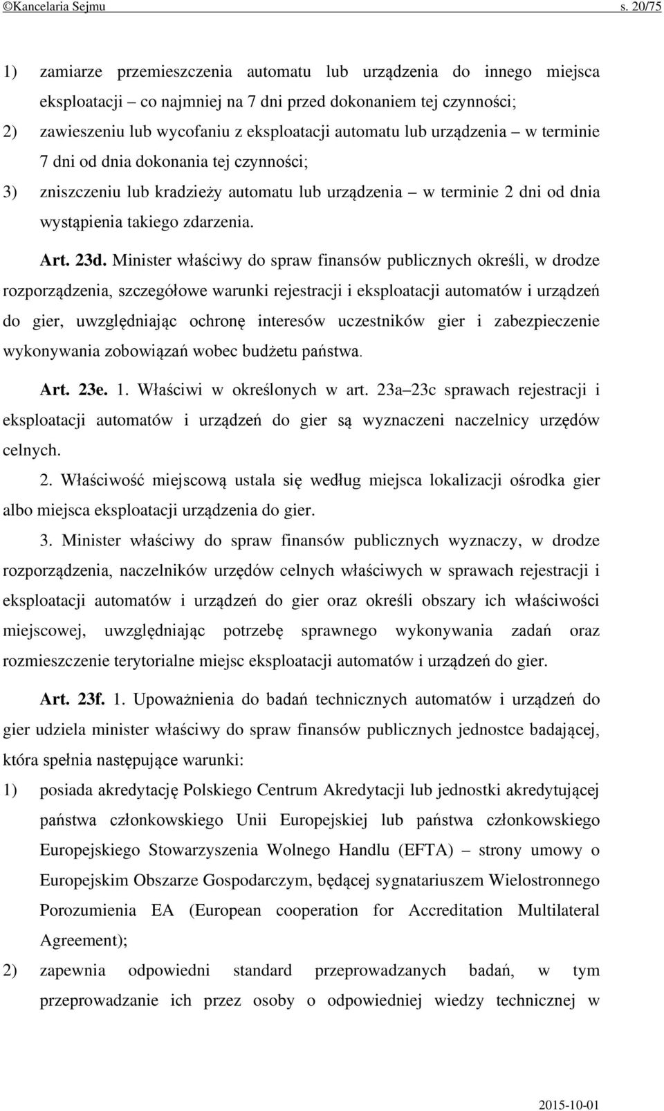 urządzenia w terminie 7 dni od dnia dokonania tej czynności; 3) zniszczeniu lub kradzieży automatu lub urządzenia w terminie 2 dni od dnia wystąpienia takiego zdarzenia. Art. 23d.