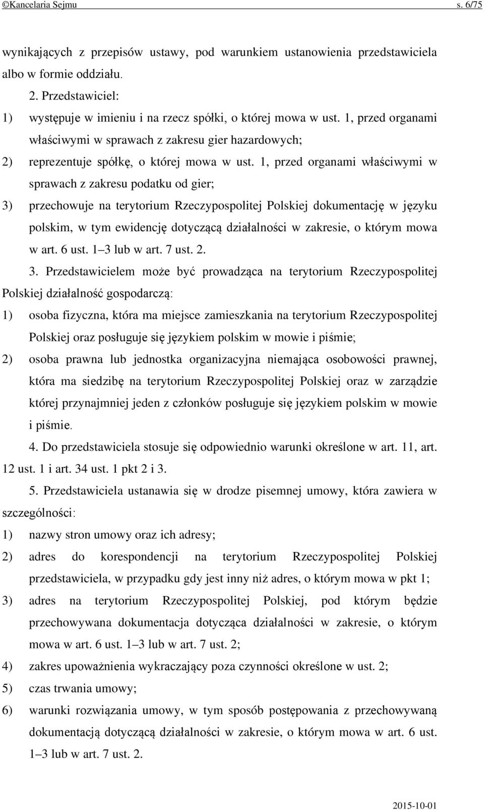 1, przed organami właściwymi w sprawach z zakresu podatku od gier; 3) przechowuje na terytorium Rzeczypospolitej Polskiej dokumentację w języku polskim, w tym ewidencję dotyczącą działalności w