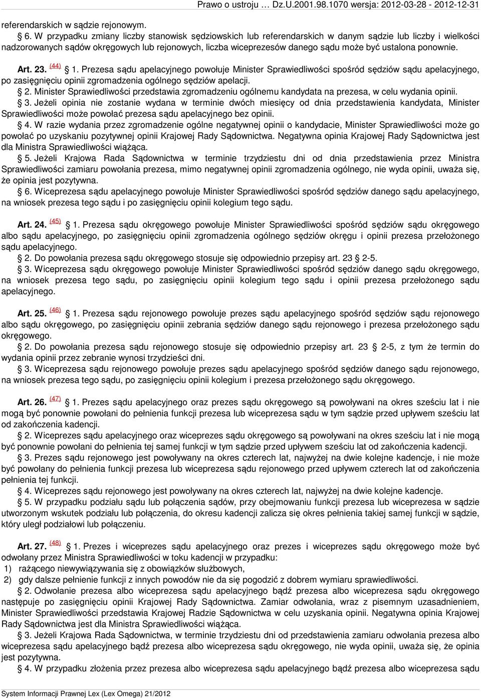 ustalona ponownie. Art. 23. (44) 1. Prezesa sądu apelacyjnego powołuje Minister Sprawiedliwości spośród sędziów sądu apelacyjnego, po zasięgnięciu opinii zgromadzenia ogólnego sędziów apelacji. 2. Minister Sprawiedliwości przedstawia zgromadzeniu ogólnemu kandydata na prezesa, w celu wydania opinii.