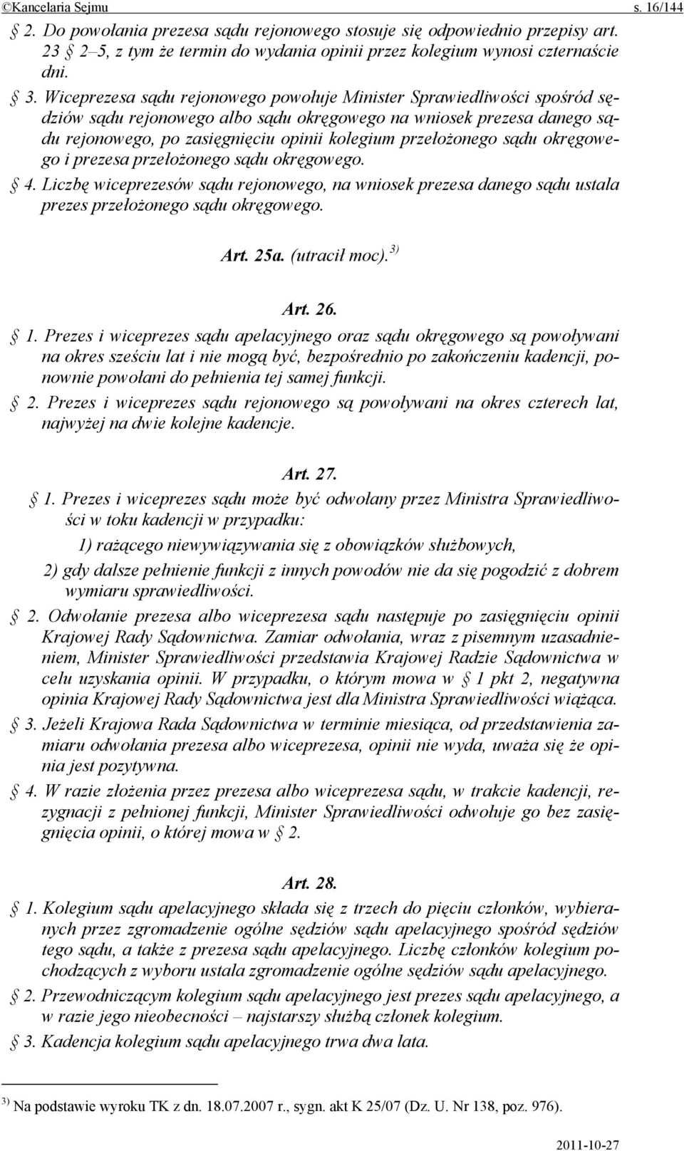 przełożonego sądu okręgowego i prezesa przełożonego sądu okręgowego. 4. Liczbę wiceprezesów sądu rejonowego, na wniosek prezesa danego sądu ustala prezes przełożonego sądu okręgowego. Art. 25a.