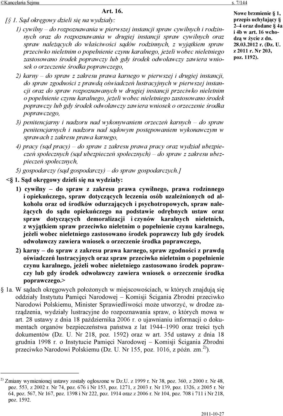 właściwości sądów rodzinnych, z wyjątkiem spraw przeciwko nieletnim o popełnienie czynu karalnego, jeżeli wobec nieletniego zastosowano środek poprawczy lub gdy środek odwoławczy zawiera wniosek o