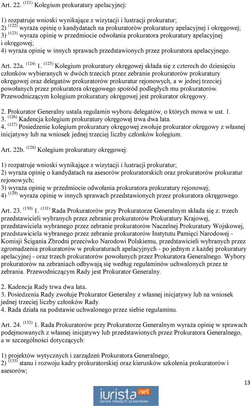 3) (123) wyraża opinię w przedmiocie odwołania prokuratora prokuratury apelacyjnej i okręgowej; 4) wyraża opinię w innych sprawach przedstawionych przez prokuratora apelacyjnego. Art. 22a. (124) 1.