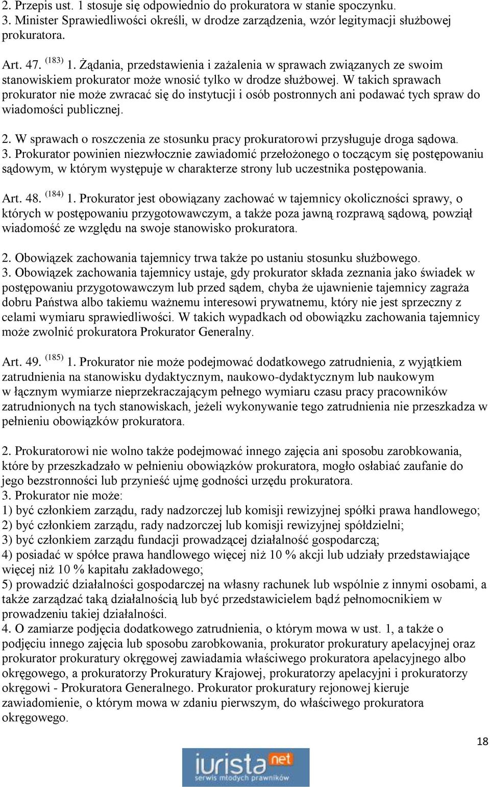 W takich sprawach prokurator nie może zwracać się do instytucji i osób postronnych ani podawać tych spraw do wiadomości publicznej. 2.