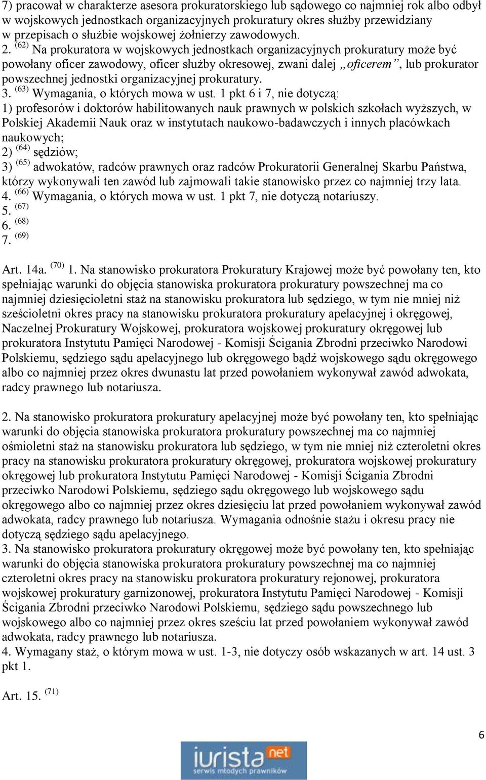 (62) Na prokuratora w wojskowych jednostkach organizacyjnych prokuratury może być powołany oficer zawodowy, oficer służby okresowej, zwani dalej oficerem, lub prokurator powszechnej jednostki