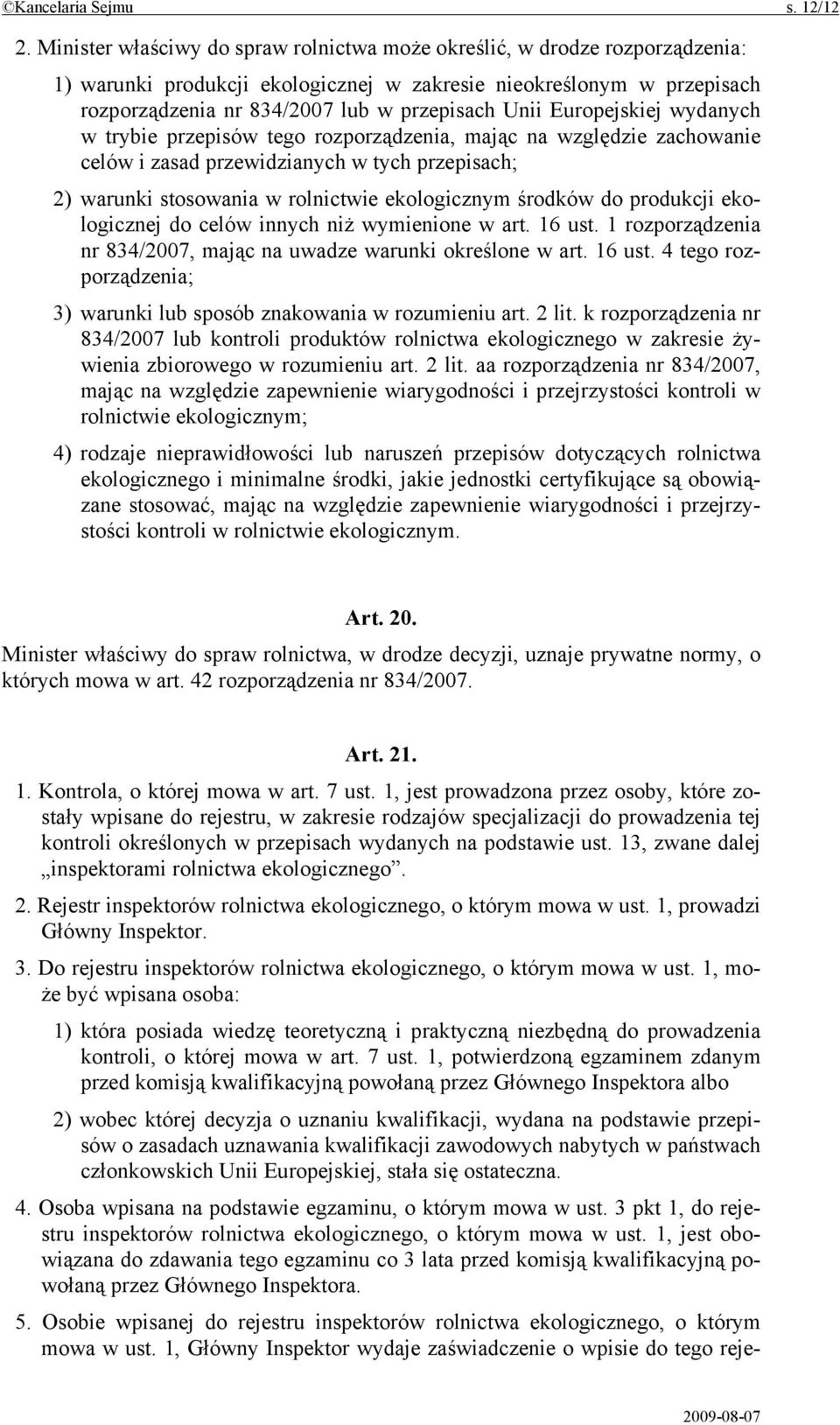 Europejskiej wydanych w trybie przepisów tego rozporządzenia, mając na względzie zachowanie celów i zasad przewidzianych w tych przepisach; 2) warunki stosowania w rolnictwie ekologicznym środków do