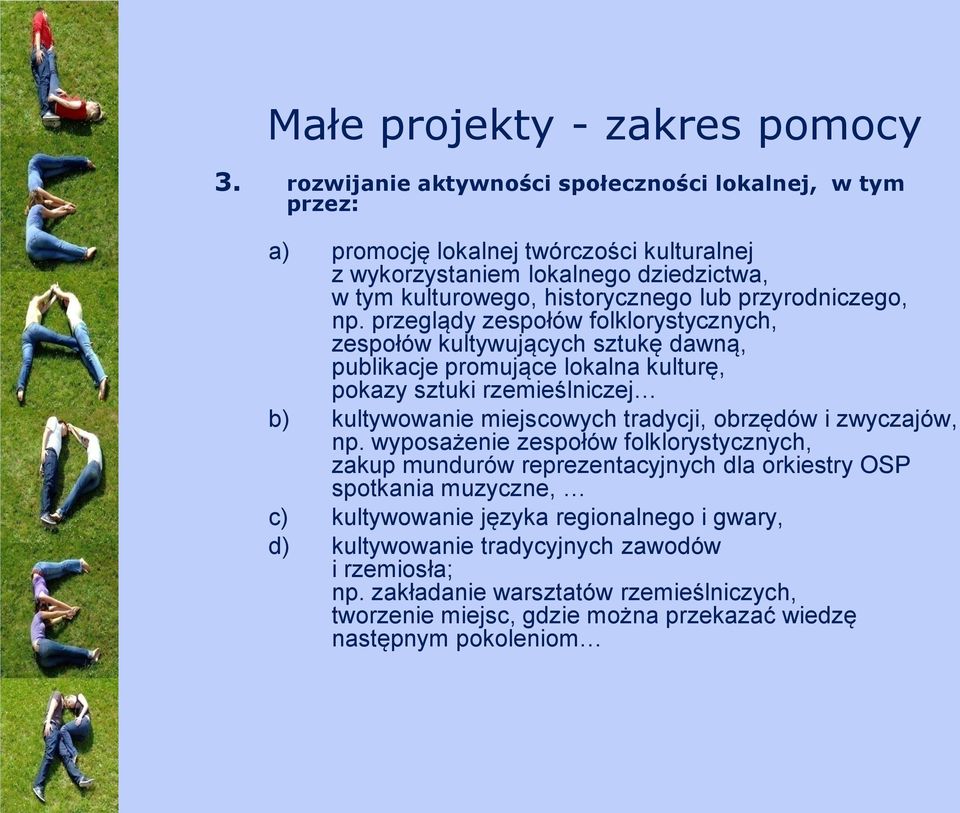 przeglądy zespołów folklorystycznych, zespołów kultywujących sztukę dawną, publikacje promujące lokalna kulturę, pokazy sztuki rzemieślniczej b) kultywowanie miejscowych tradycji,