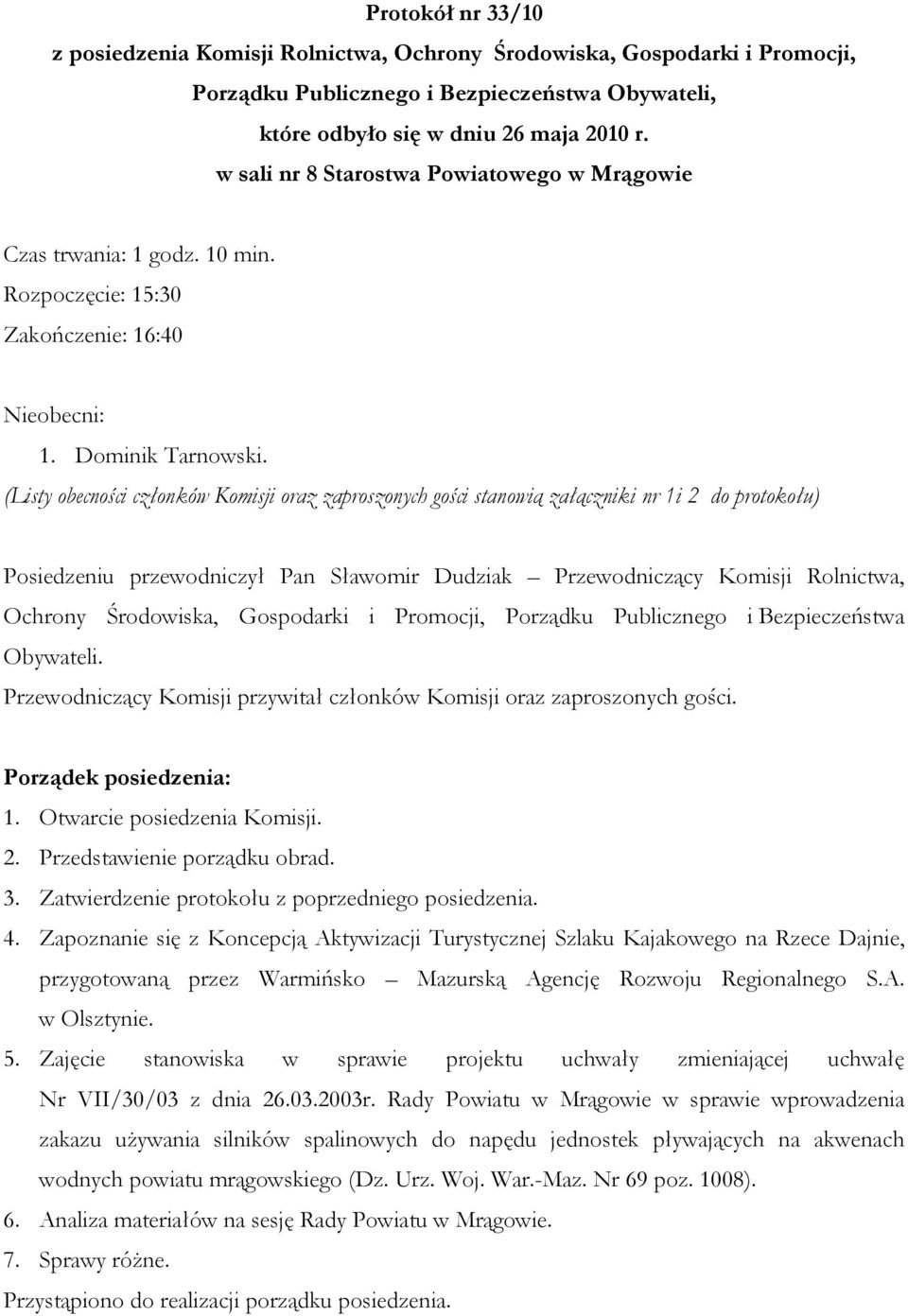 (Listy obecności członków Komisji oraz zaproszonych gości stanowią załączniki nr 1i 2 do protokołu) Posiedzeniu przewodniczył Pan Sławomir Dudziak Przewodniczący Komisji Rolnictwa, Ochrony