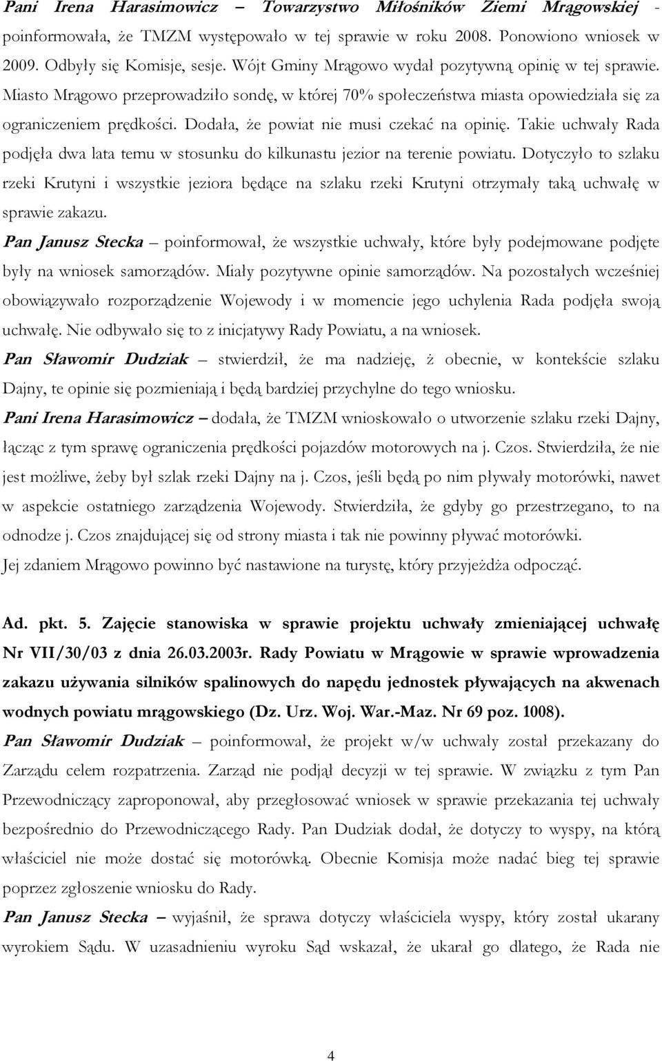 Dodała, że powiat nie musi czekać na opinię. Takie uchwały Rada podjęła dwa lata temu w stosunku do kilkunastu jezior na terenie powiatu.