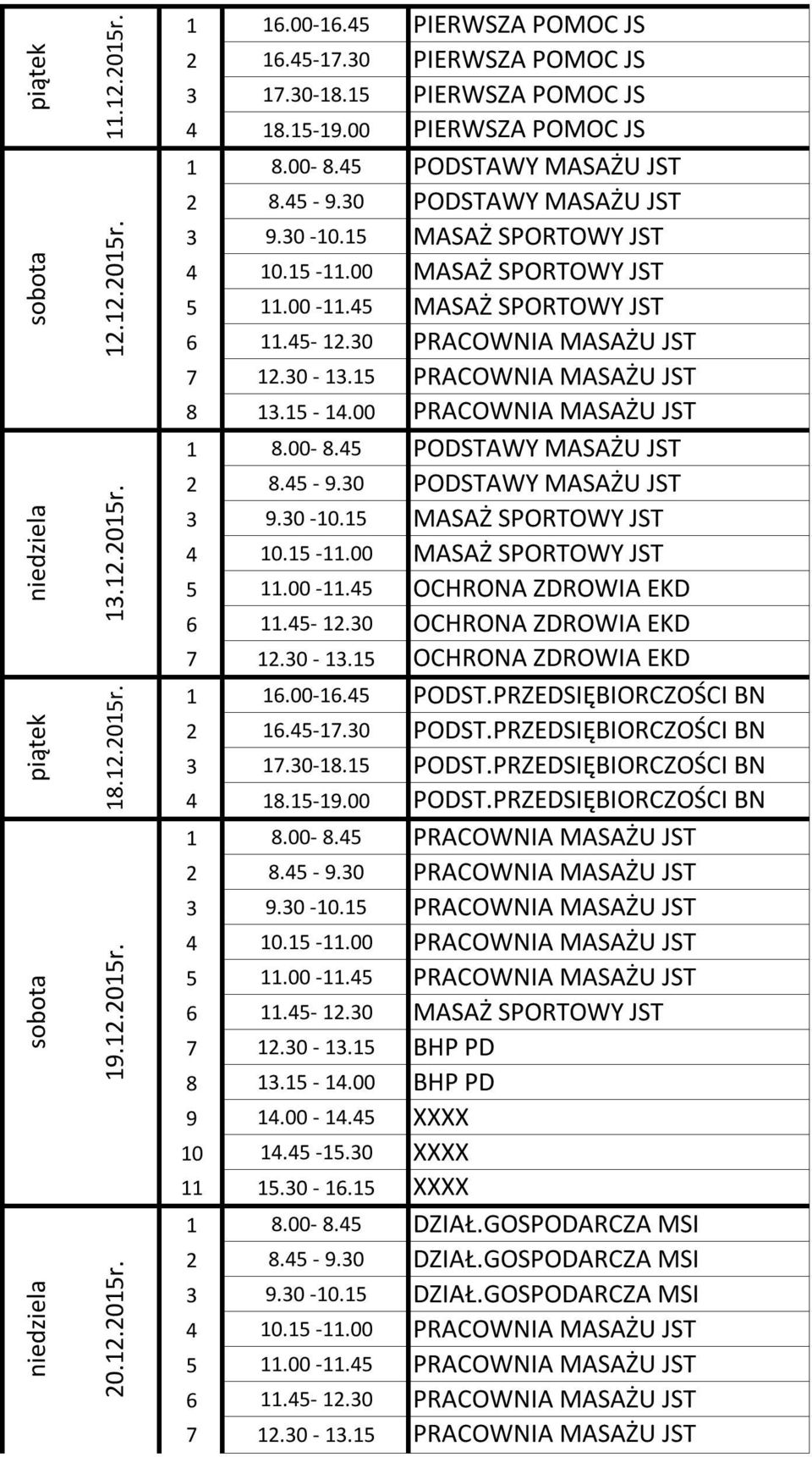 45 PRACOWNIA MASAŻU JST 2 8.45-9.30 PRACOWNIA MASAŻU JST 3 9.30-10.15 PRACOWNIA MASAŻU JST 4 10.15-11.00 PRACOWNIA MASAŻU JST 6 11.45-12.30 MASAŻ SPORTOWY JST 7 12.