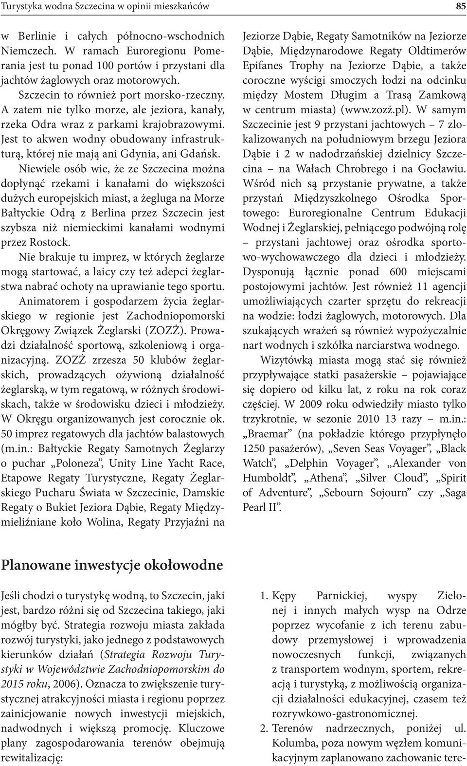 A zatem nie tylko morze, ale jeziora, kanały, rzeka Odra wraz z parkami krajobrazowymi. Jest to akwen wodny obudowany infrastrukturą, której nie mają ani Gdynia, ani Gdańsk.