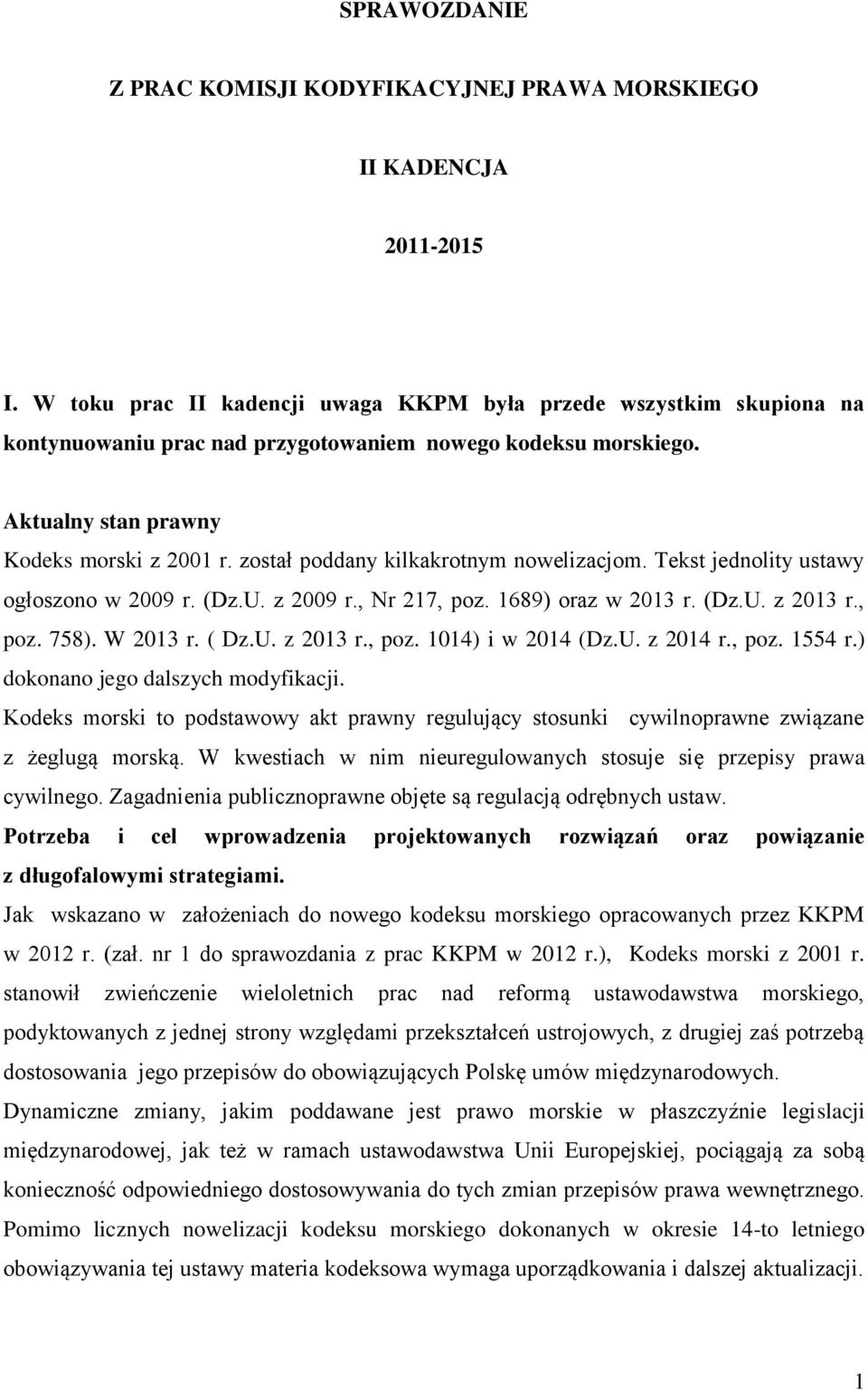 został poddany kilkakrotnym nowelizacjom. Tekst jednolity ustawy ogłoszono w 2009 r. (Dz.U. z 2009 r., Nr 217, poz. 1689) oraz w 2013 r. (Dz.U. z 2013 r., poz. 758). W 2013 r. ( Dz.U. z 2013 r., poz. 1014) i w 2014 (Dz.