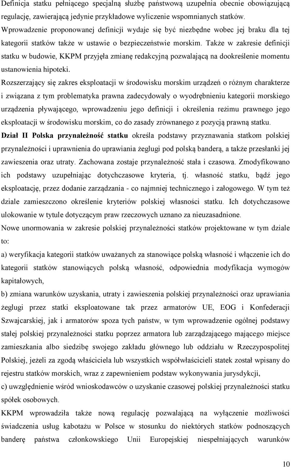 Także w zakresie definicji statku w budowie, KKPM przyjęła zmianę redakcyjną pozwalającą na dookreślenie momentu ustanowienia hipoteki.