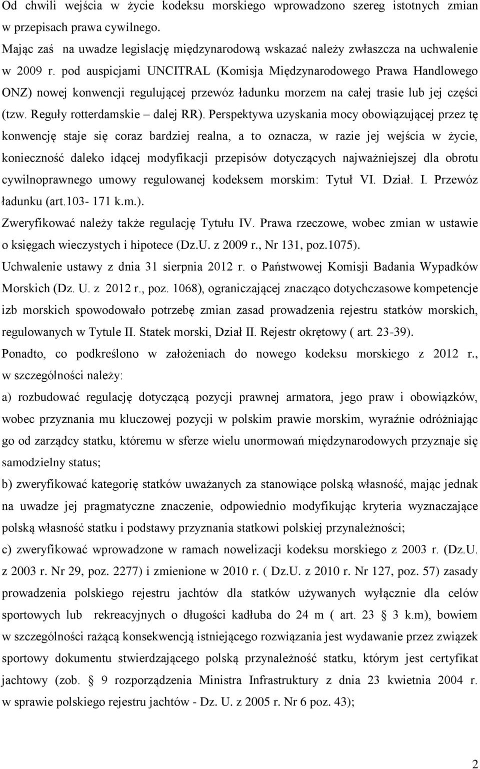 pod auspicjami UNCITRAL (Komisja Międzynarodowego Prawa Handlowego ONZ) nowej konwencji regulującej przewóz ładunku morzem na całej trasie lub jej części (tzw. Reguły rotterdamskie dalej RR).