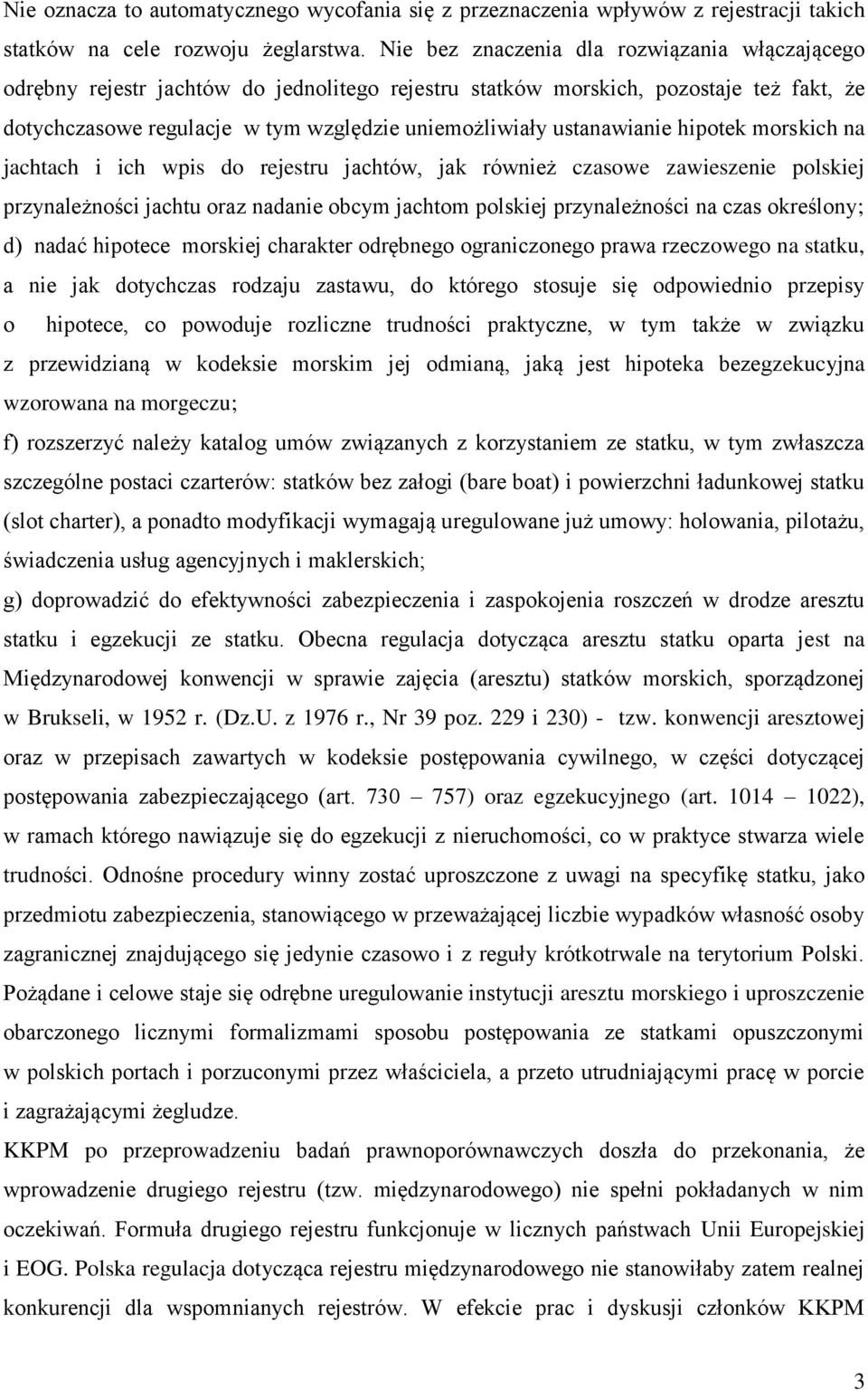 ustanawianie hipotek morskich na jachtach i ich wpis do rejestru jachtów, jak również czasowe zawieszenie polskiej przynależności jachtu oraz nadanie obcym jachtom polskiej przynależności na czas