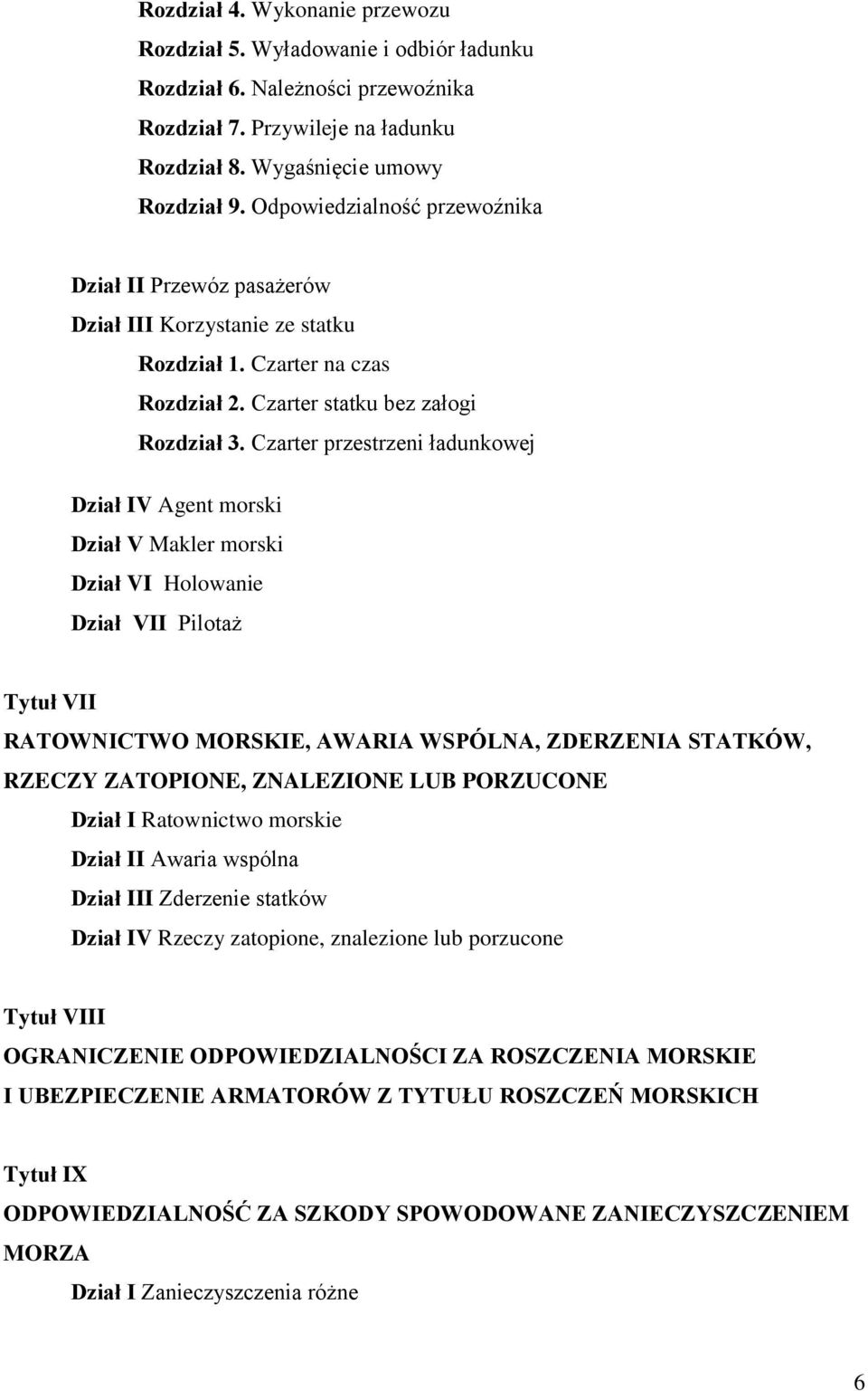 Czarter przestrzeni ładunkowej Dział IV Agent morski Dział V Makler morski Dział VI Holowanie Dział VII Pilotaż Tytuł VII RATOWNICTWO MORSKIE, AWARIA WSPÓLNA, ZDERZENIA STATKÓW, RZECZY ZATOPIONE,